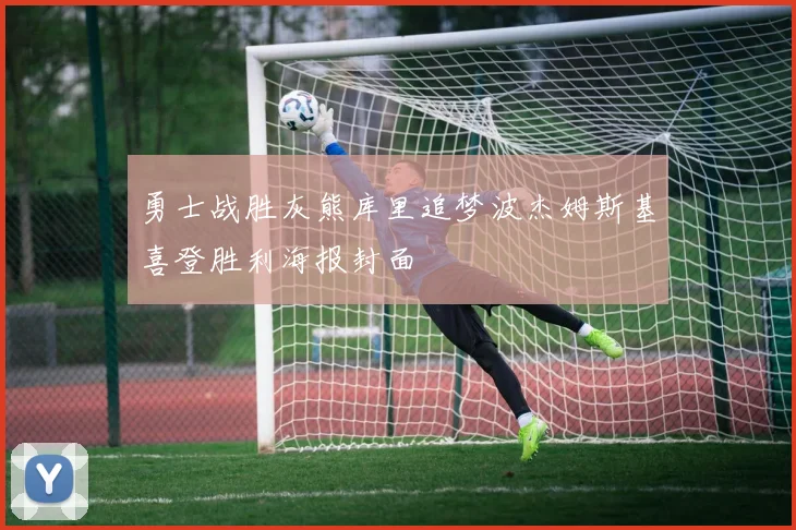 勇士战胜灰熊库里追梦波杰姆斯基喜登胜利海报封面